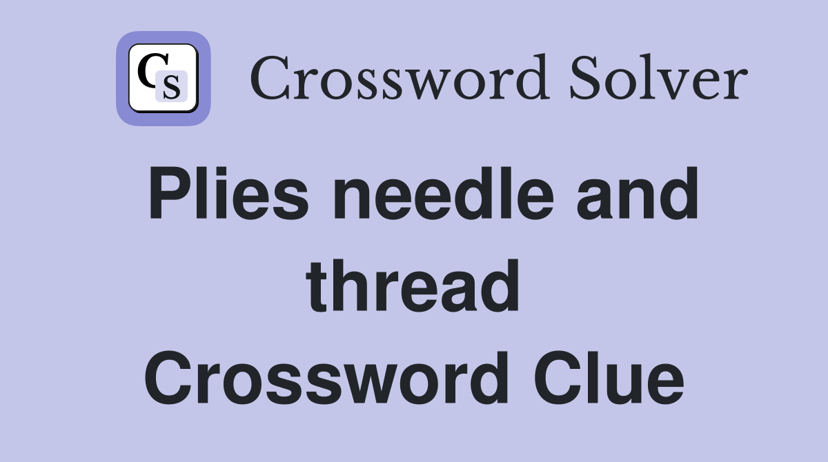 Plies needle and thread Crossword Clue