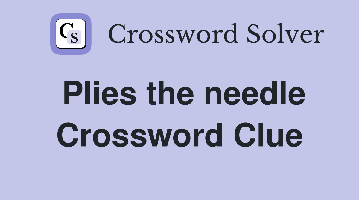 Plies the needle Crossword Clue