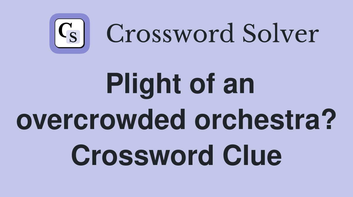Plight of an overcrowded orchestra? Crossword Clue