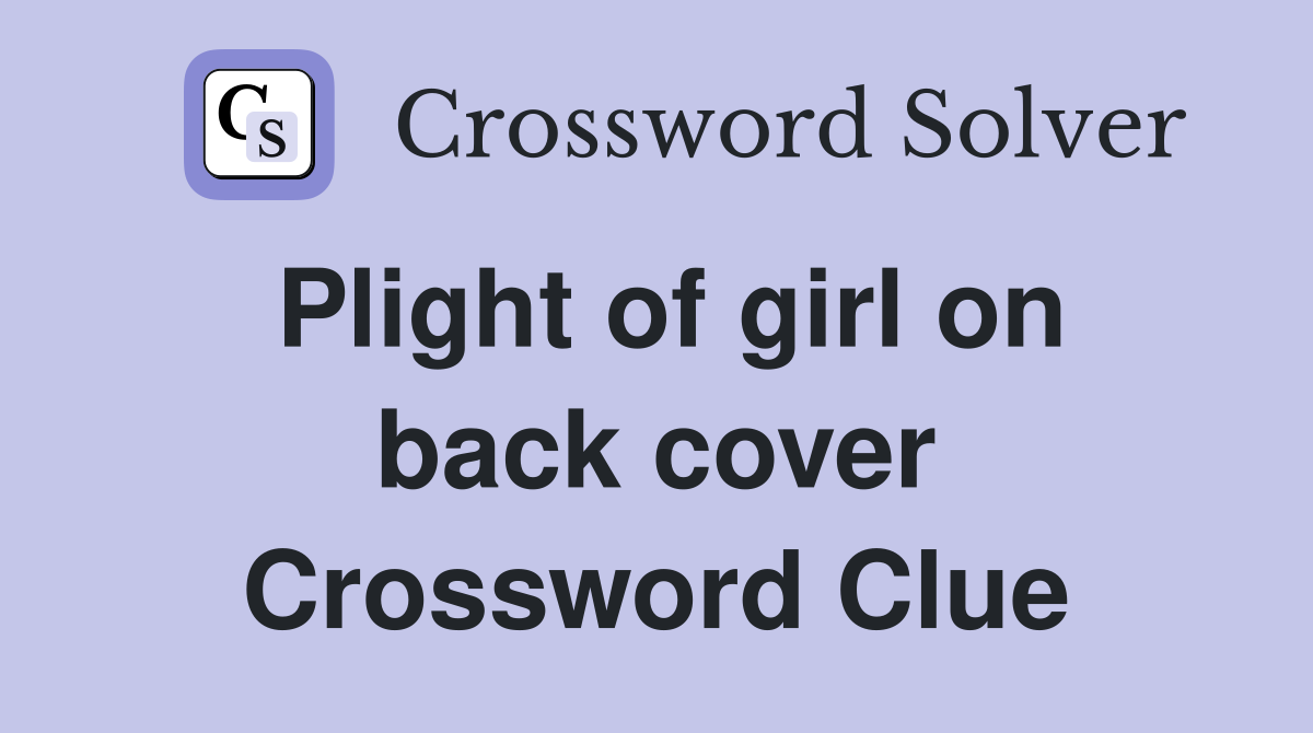 Plight of girl on back cover Crossword Clue