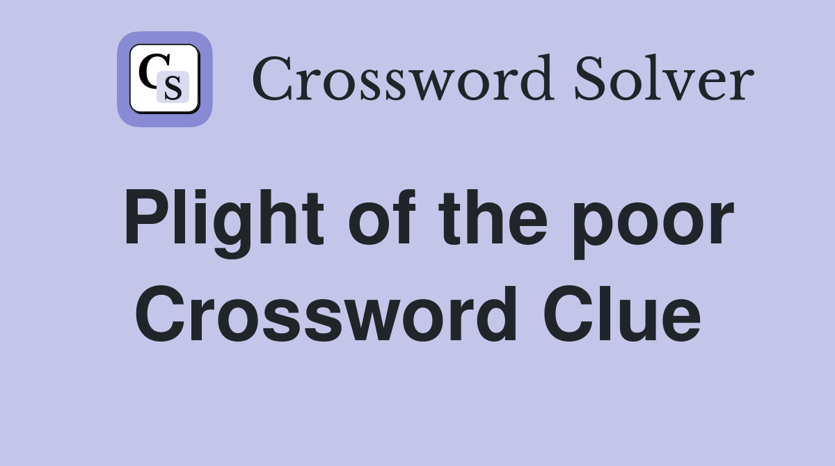 Plight of the poor Crossword Clue