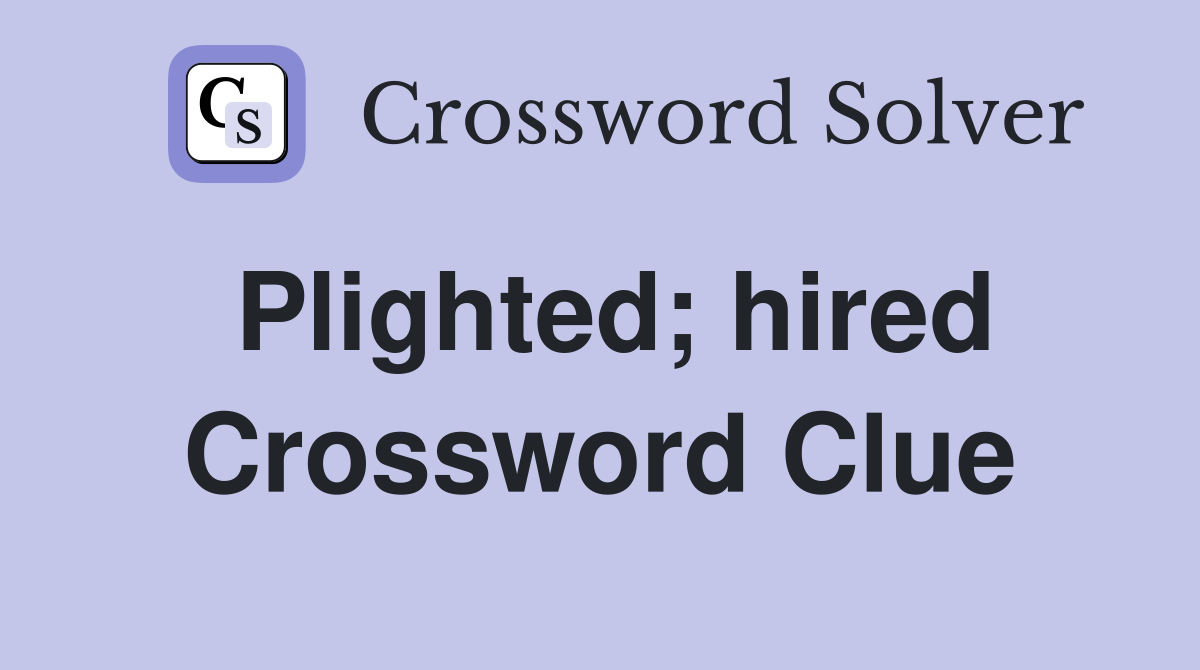 Plighted; hired Crossword Clue