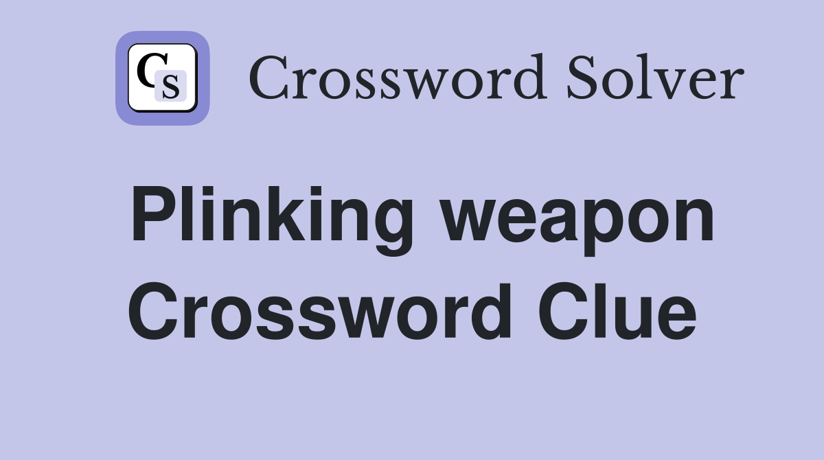 Plinking weapon Crossword Clue