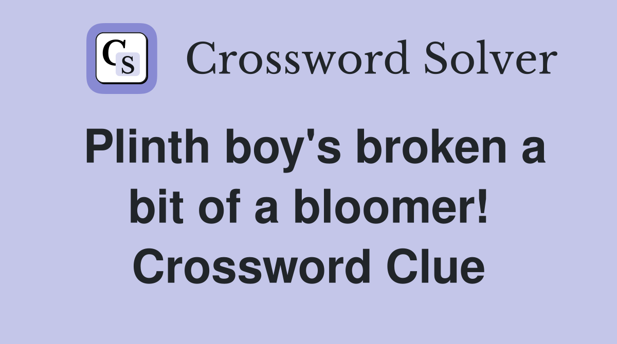 Plinth boy's broken a bit of a bloomer! Crossword Clue
