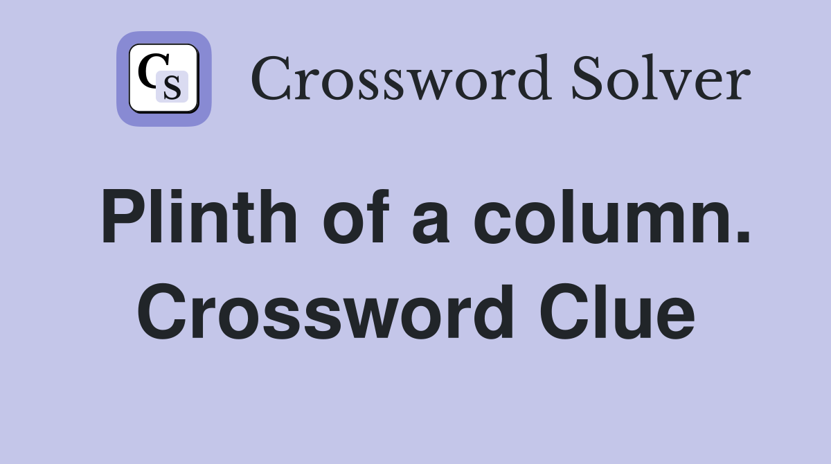 Plinth of a column. Crossword Clue