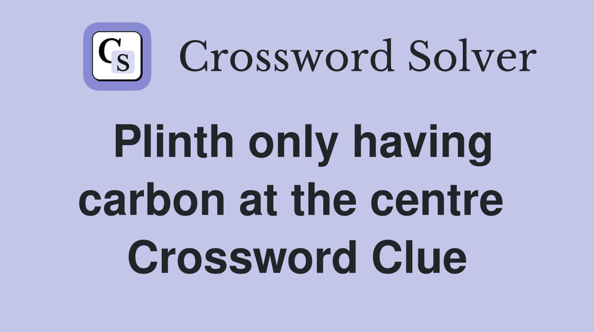 Plinth only having carbon at the centre  Crossword Clue