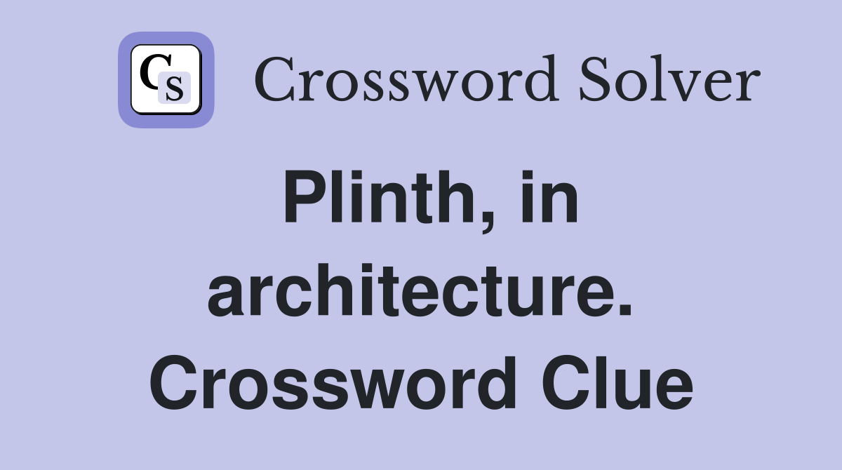 Plinth, in architecture. Crossword Clue