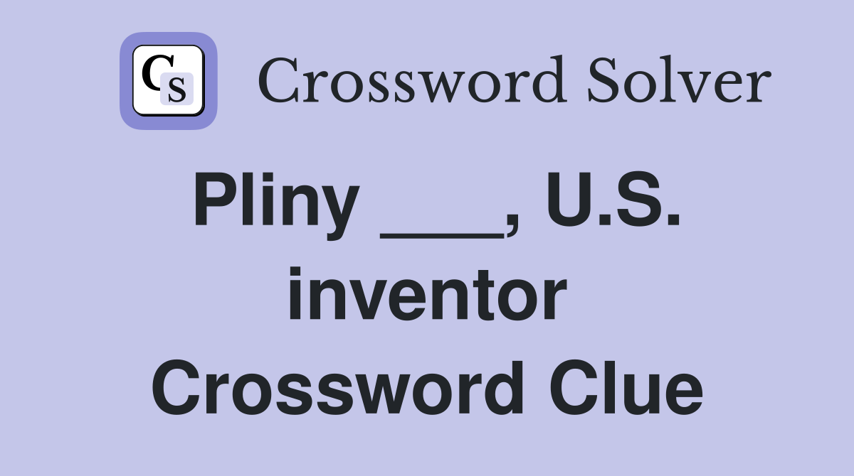 Pliny ___, U.S. inventor Crossword Clue