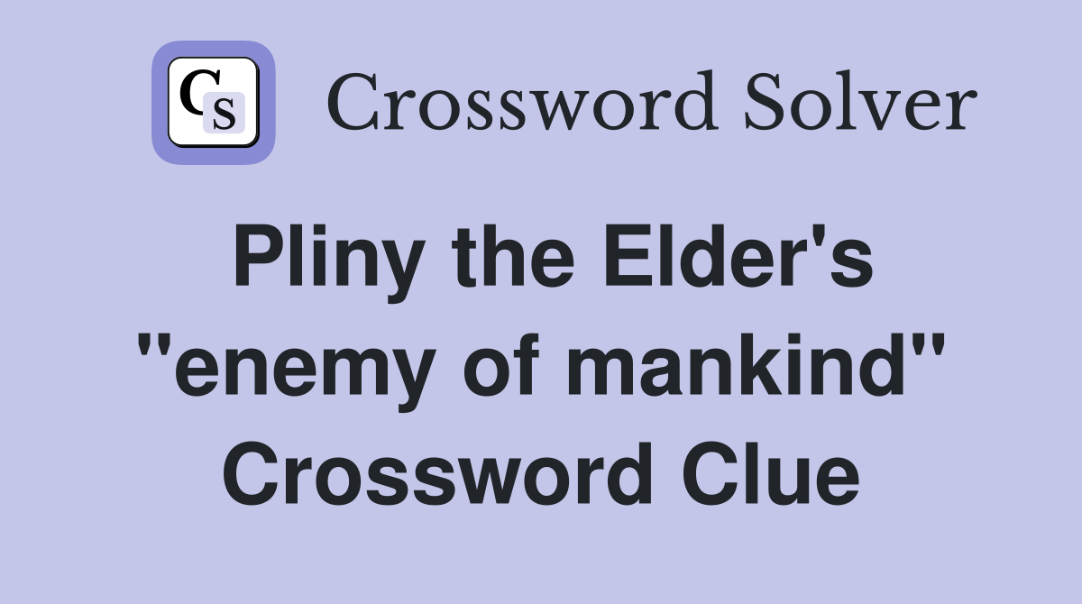 Pliny the Elder's "enemy of mankind" Crossword Clue