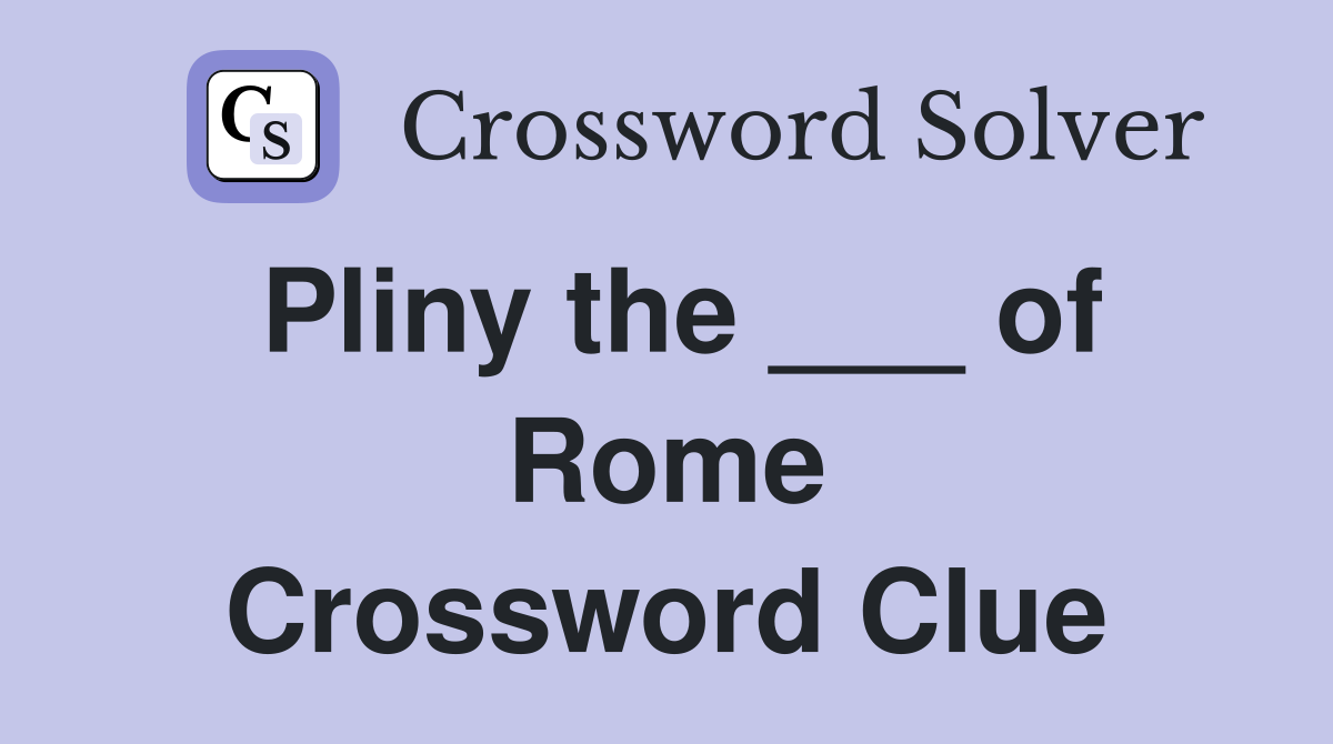 Pliny the ___ of Rome Crossword Clue