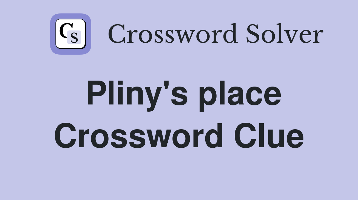 Pliny's place Crossword Clue