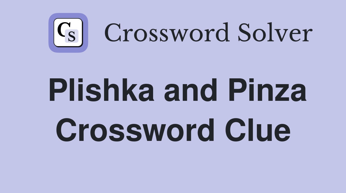 Plishka and Pinza Crossword Clue