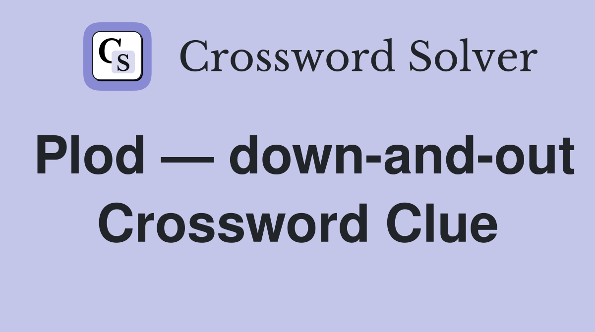 Plod — down-and-out Crossword Clue