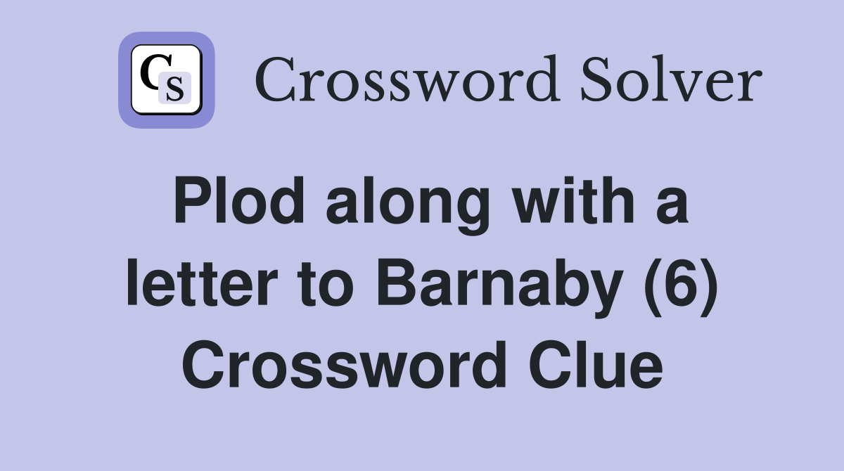 Plod along with a letter to Barnaby (6) Crossword Clue