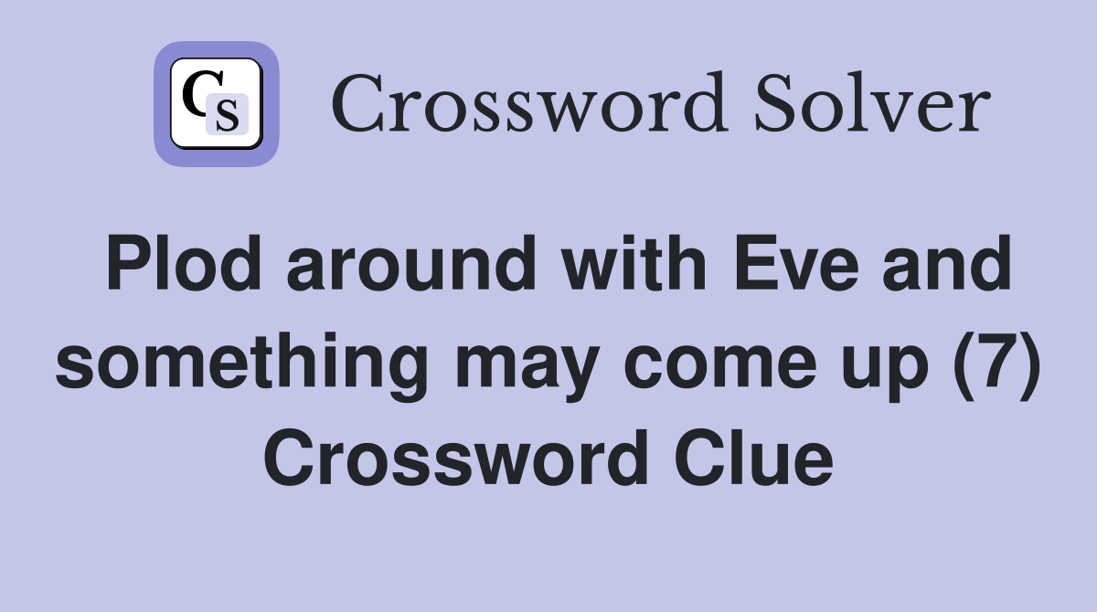 Plod around with Eve and something may come up (7) Crossword Clue