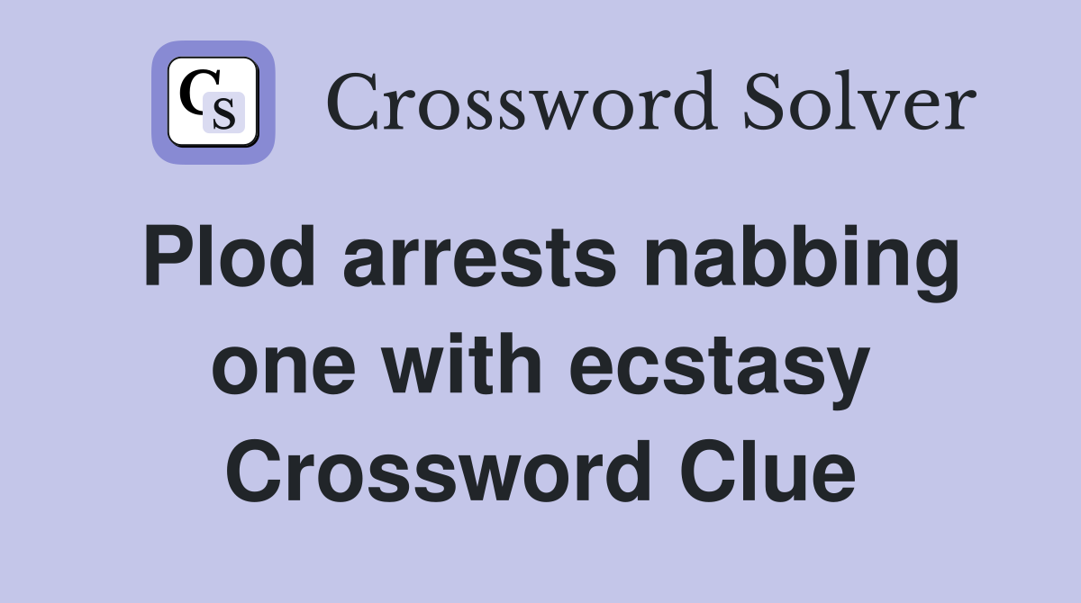 Plod arrests nabbing one with ecstasy Crossword Clue