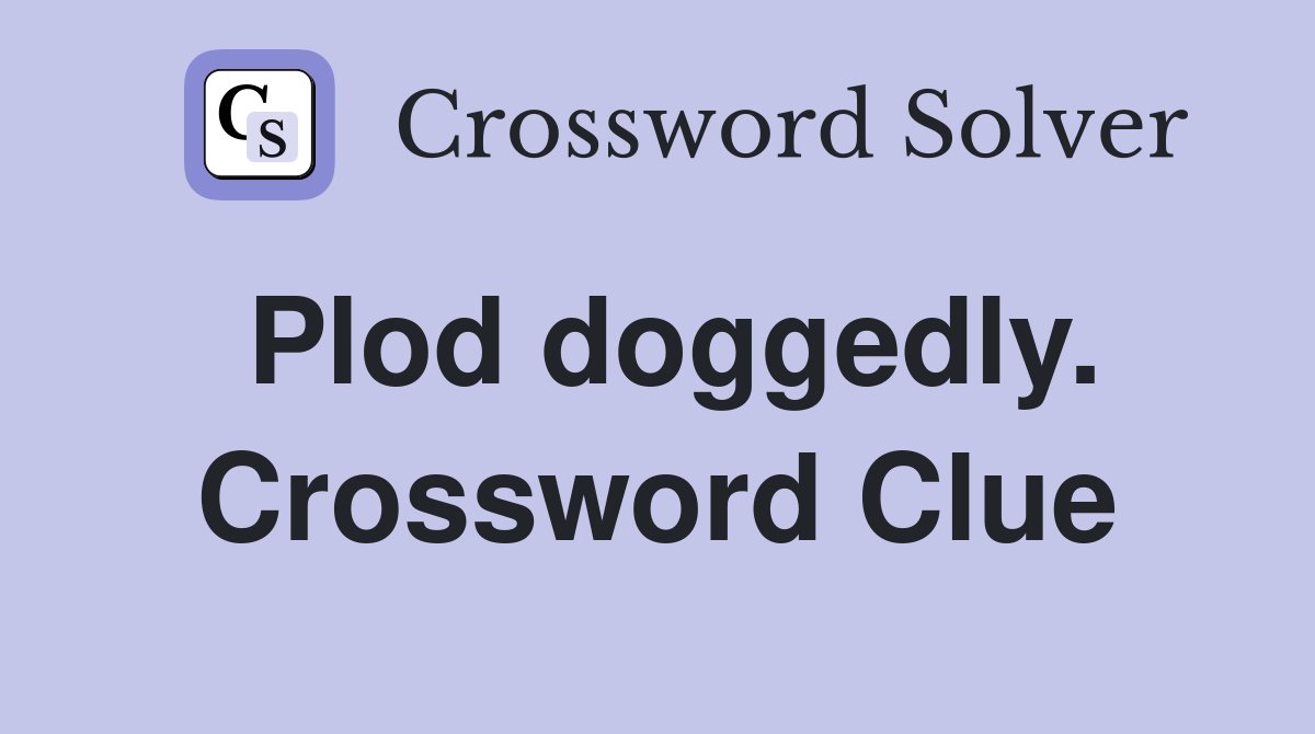 Plod doggedly. Crossword Clue