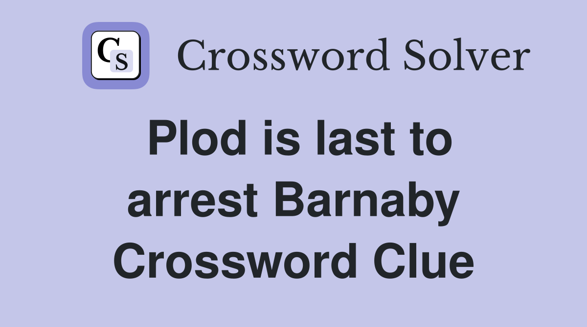Plod is last to arrest Barnaby Crossword Clue