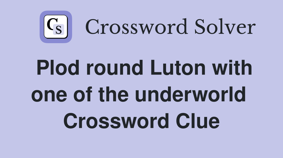 Plod round Luton with one of the underworld  Crossword Clue