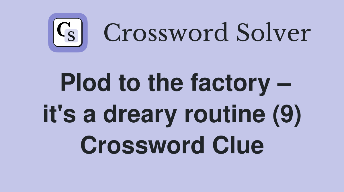 Plod to the factory – it's a dreary routine (9) Crossword Clue
