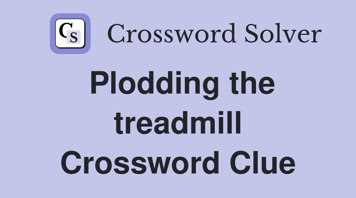 Plodding the treadmill Crossword Clue