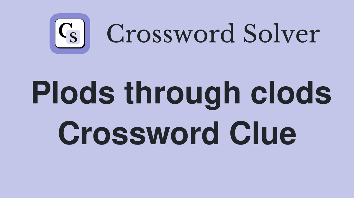 Plods through clods Crossword Clue