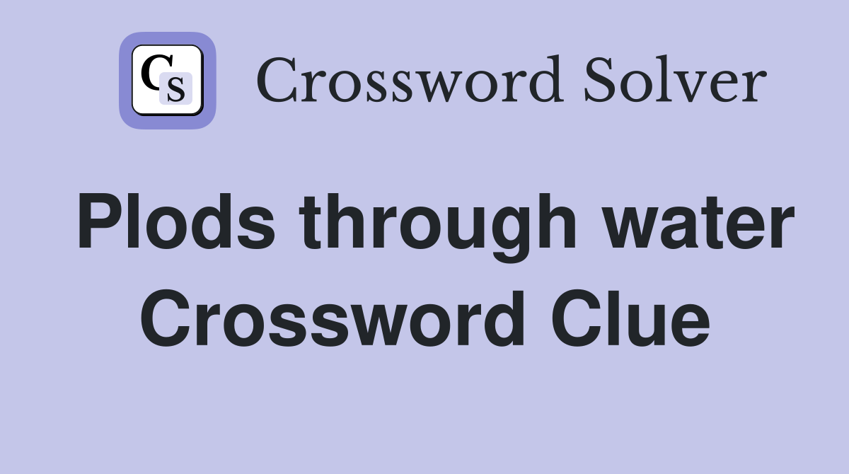 Plods through water Crossword Clue