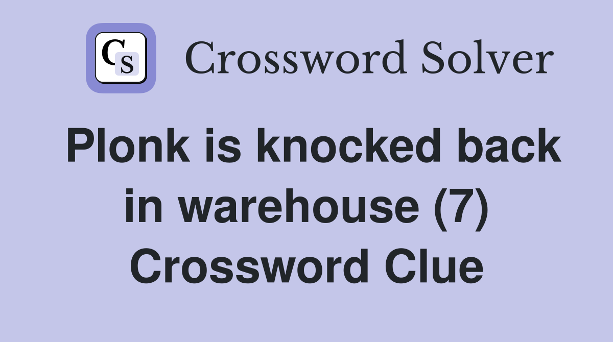 Plonk is knocked back in warehouse (7) Crossword Clue