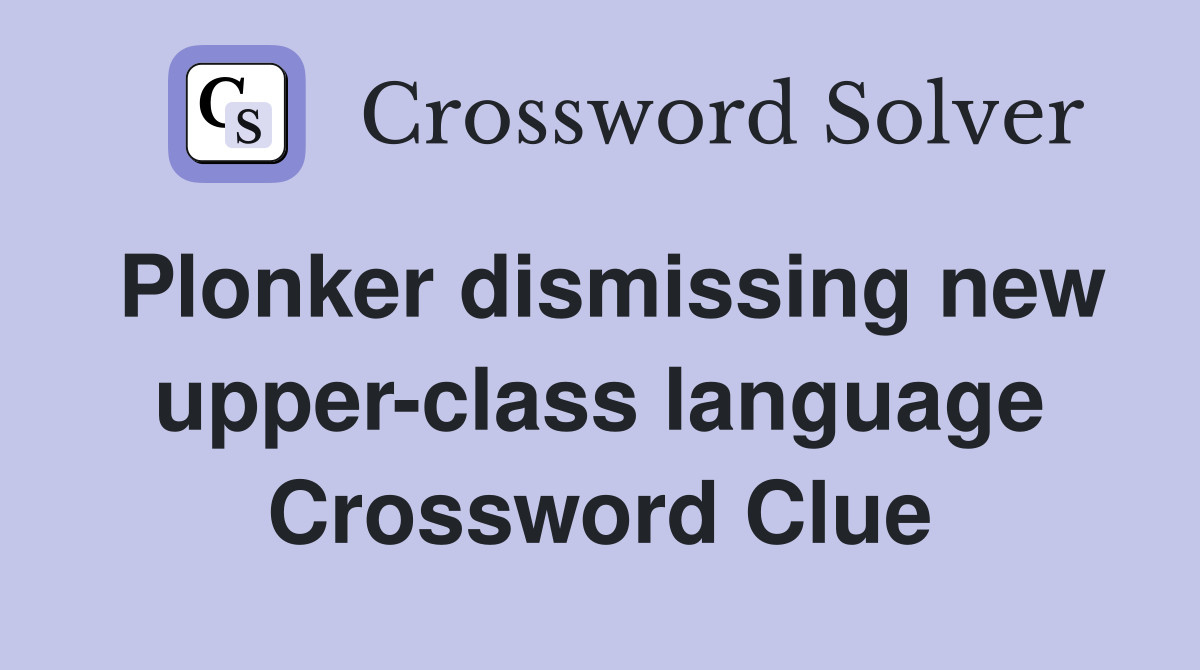 Plonker dismissing new upper-class language Crossword Clue