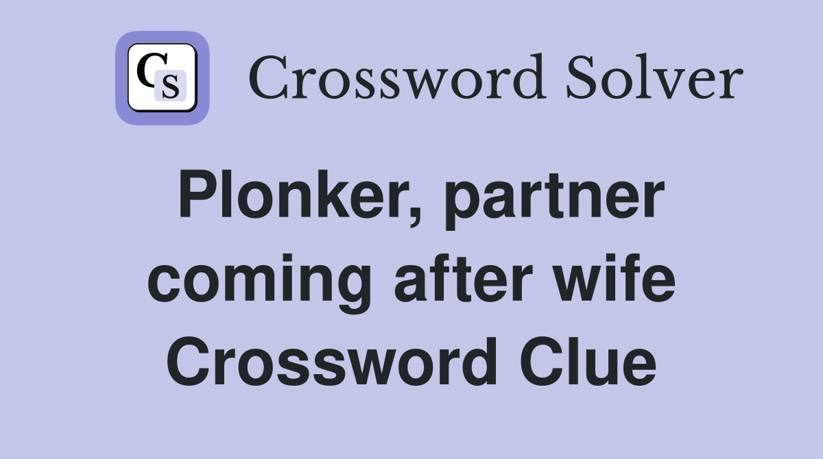 Plonker, partner coming after wife Crossword Clue