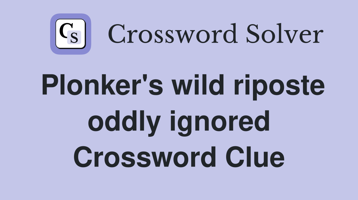 Plonker's wild riposte oddly ignored Crossword Clue