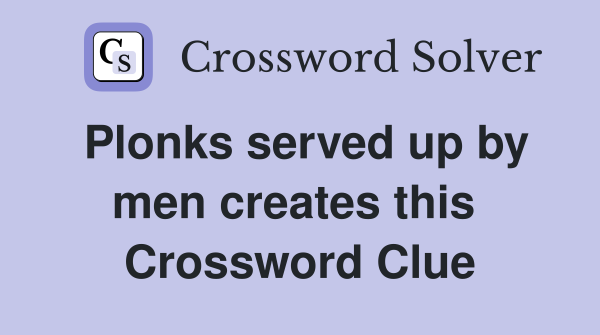 Plonks served up by men creates this  Crossword Clue