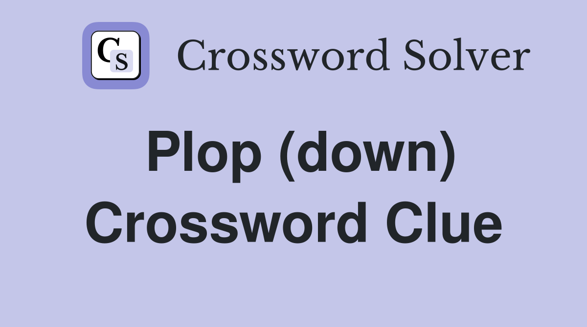 Plop (down) Crossword Clue