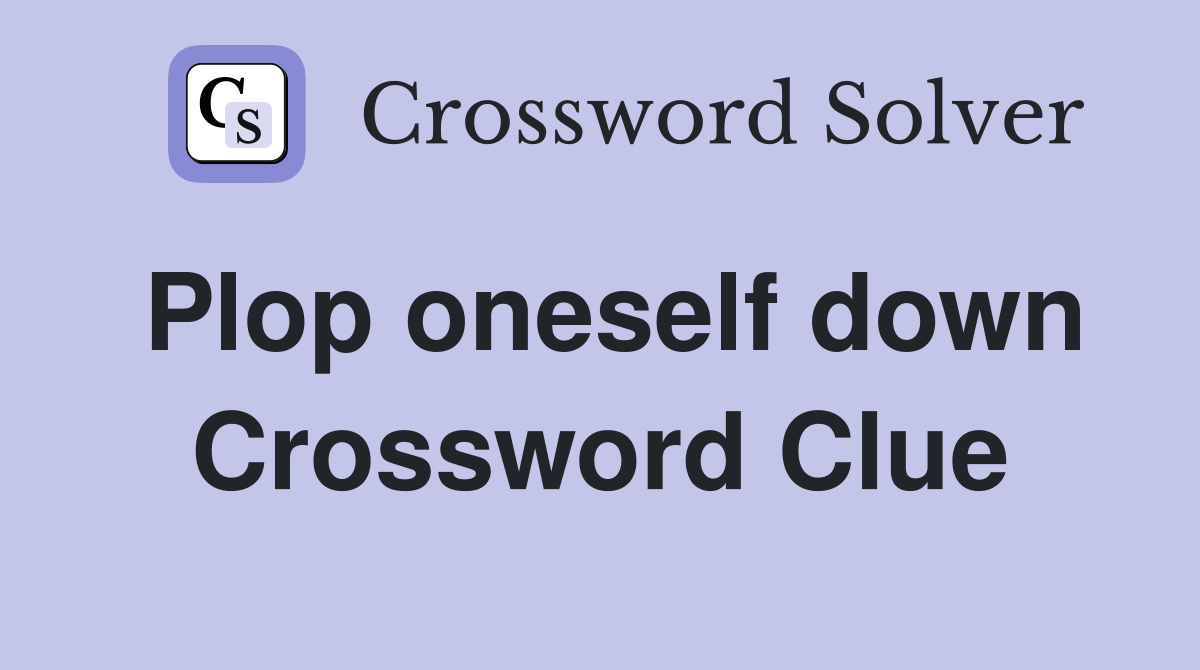 Plop oneself down Crossword Clue