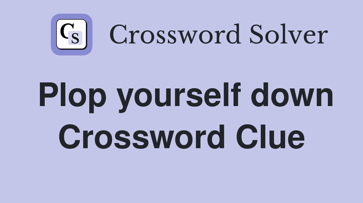 Plop yourself down Crossword Clue