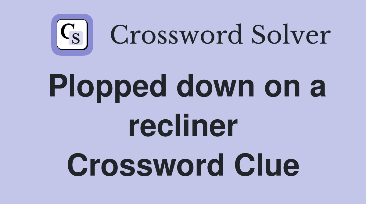 Plopped down on a recliner Crossword Clue