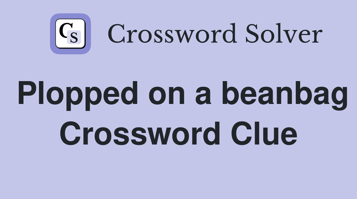 Plopped on a beanbag Crossword Clue