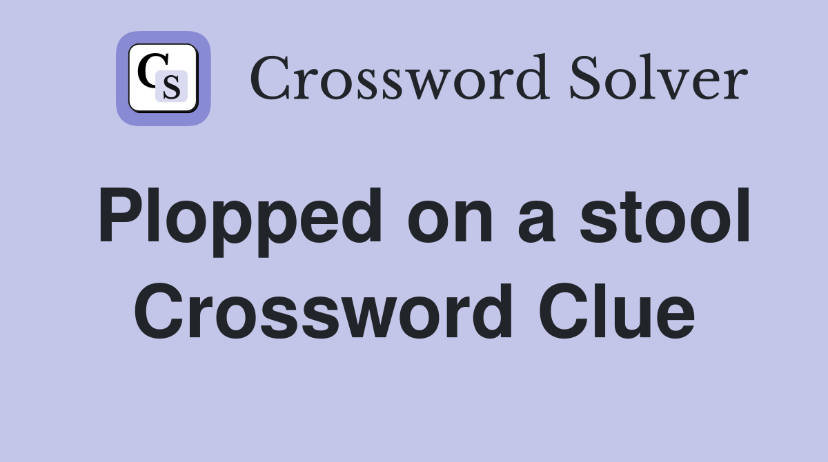 Plopped on a stool Crossword Clue