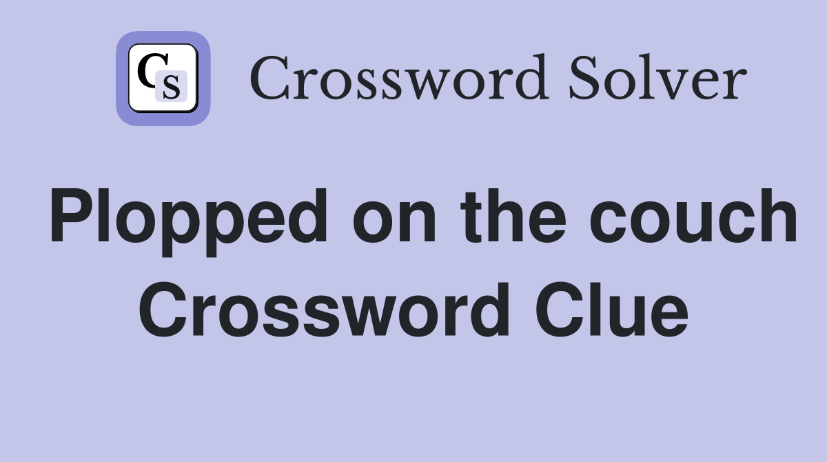 Plopped on the couch Crossword Clue