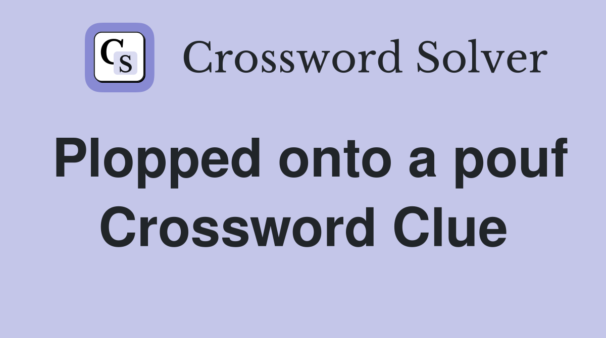 Plopped onto a pouf Crossword Clue
