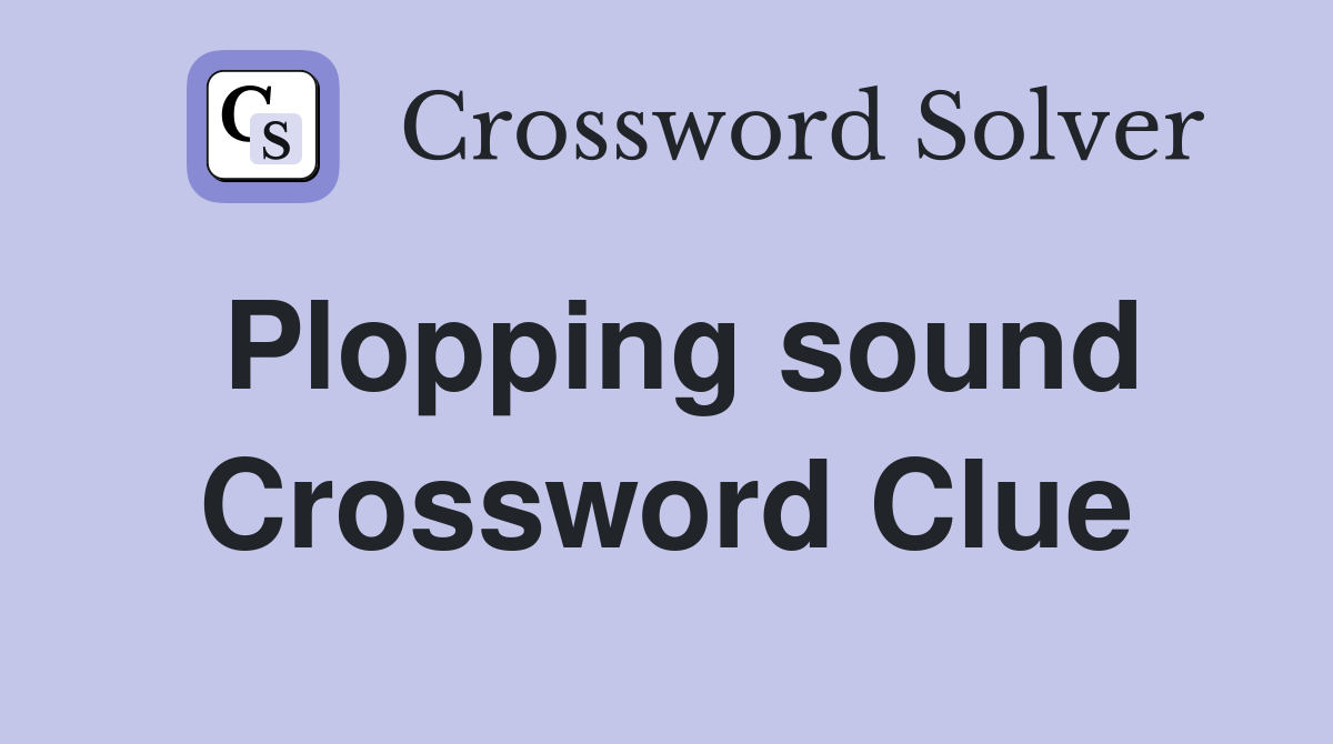 Plopping sound Crossword Clue