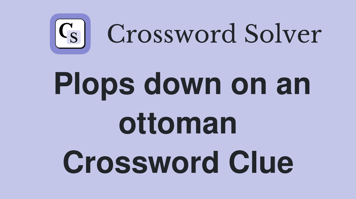 Plops down on an ottoman Crossword Clue