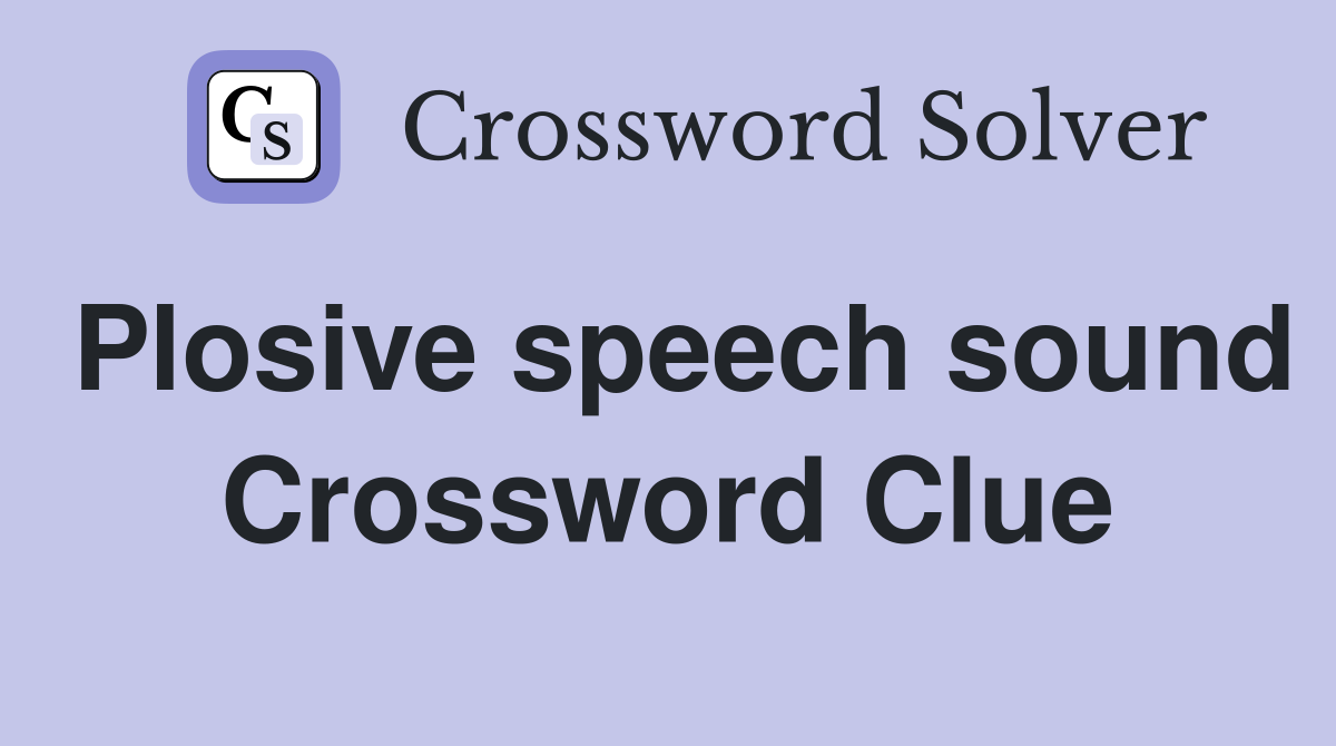 Plosive speech sound Crossword Clue