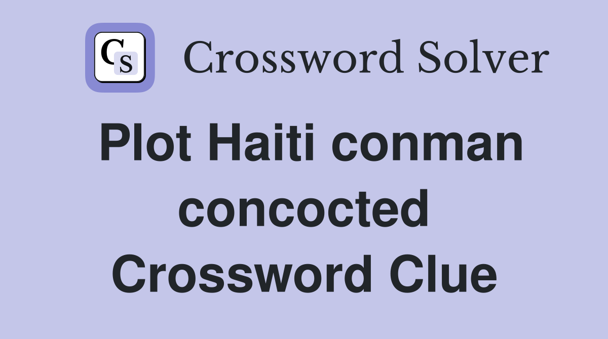 Plot Haiti conman concocted Crossword Clue