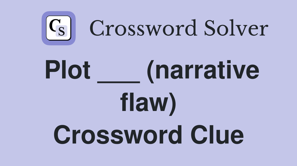 Plot ___ (narrative flaw) Crossword Clue