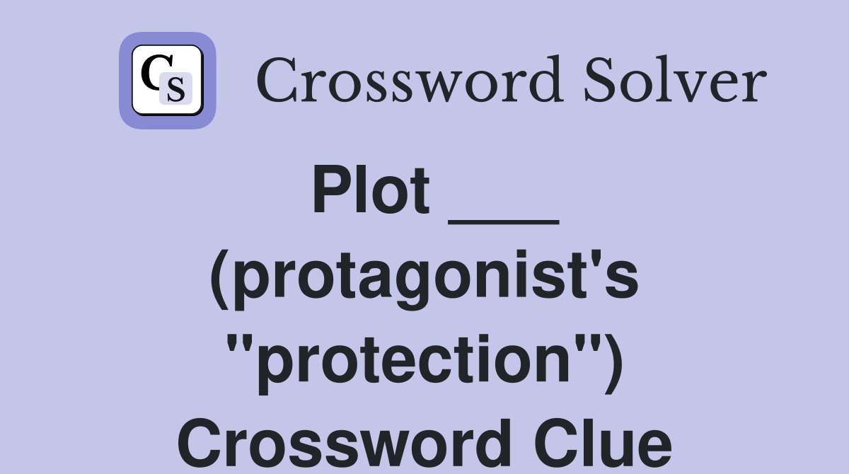 Plot ___ (protagonist's "protection") Crossword Clue