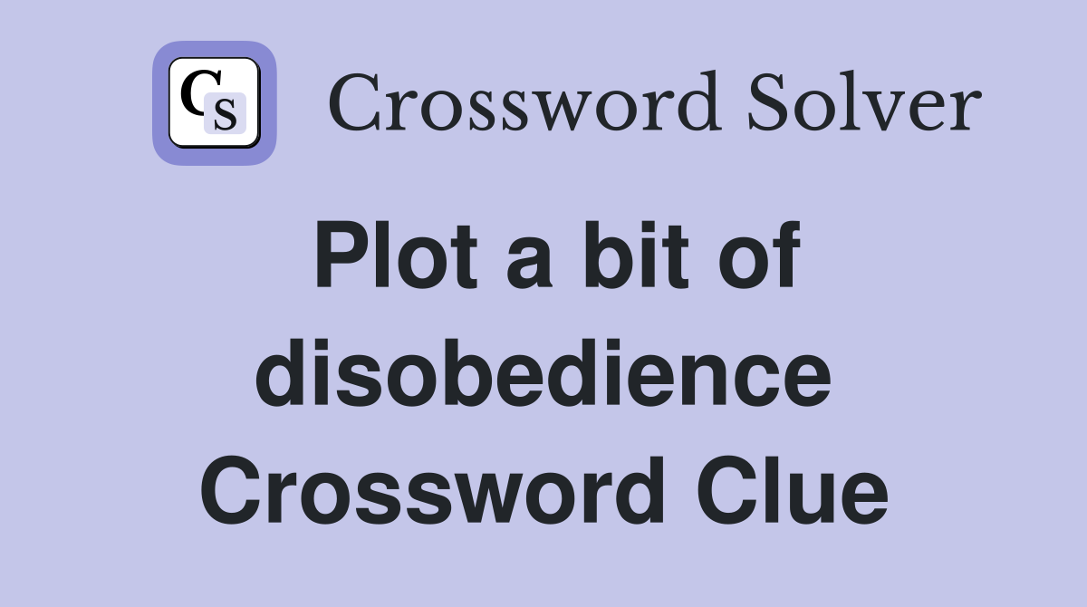 Plot a bit of disobedience Crossword Clue