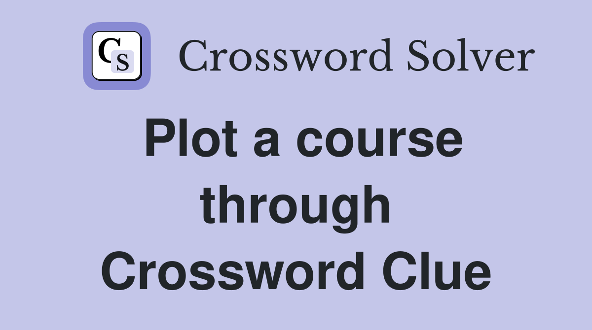 Plot a course through Crossword Clue