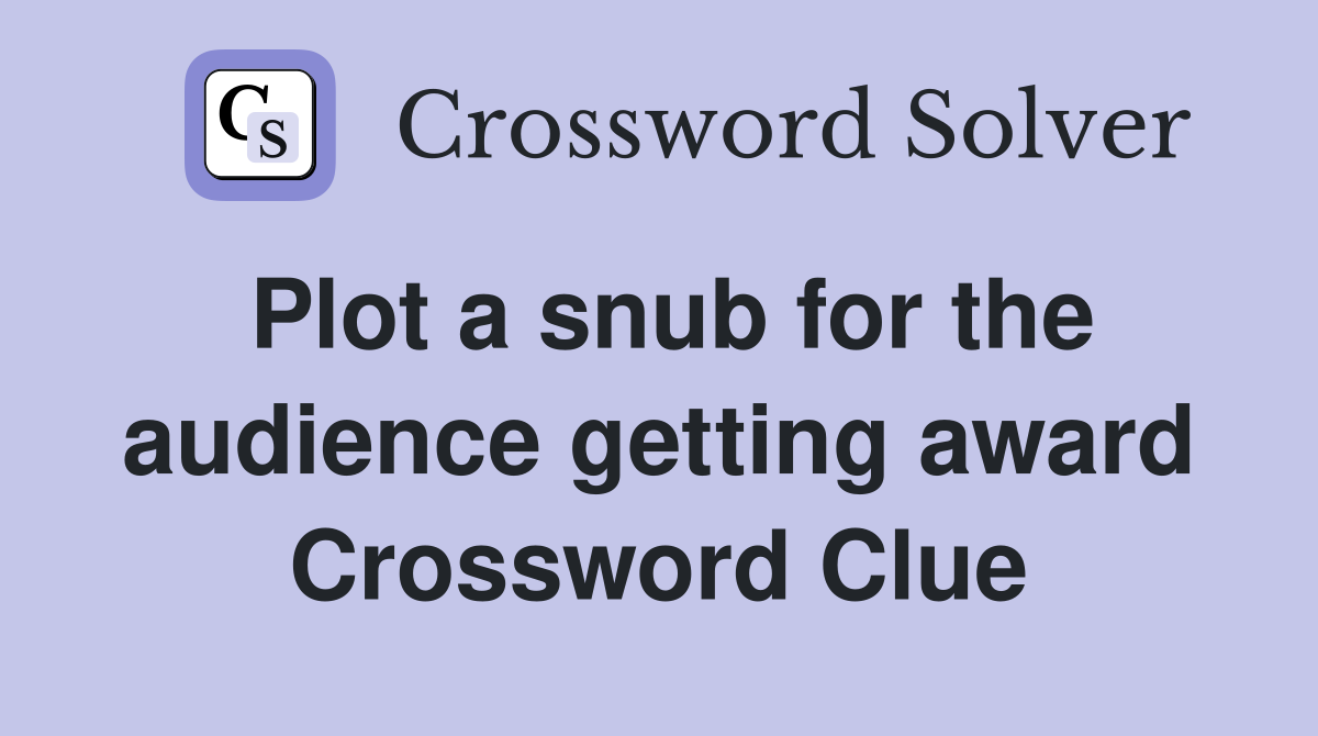Plot a snub for the audience getting award Crossword Clue