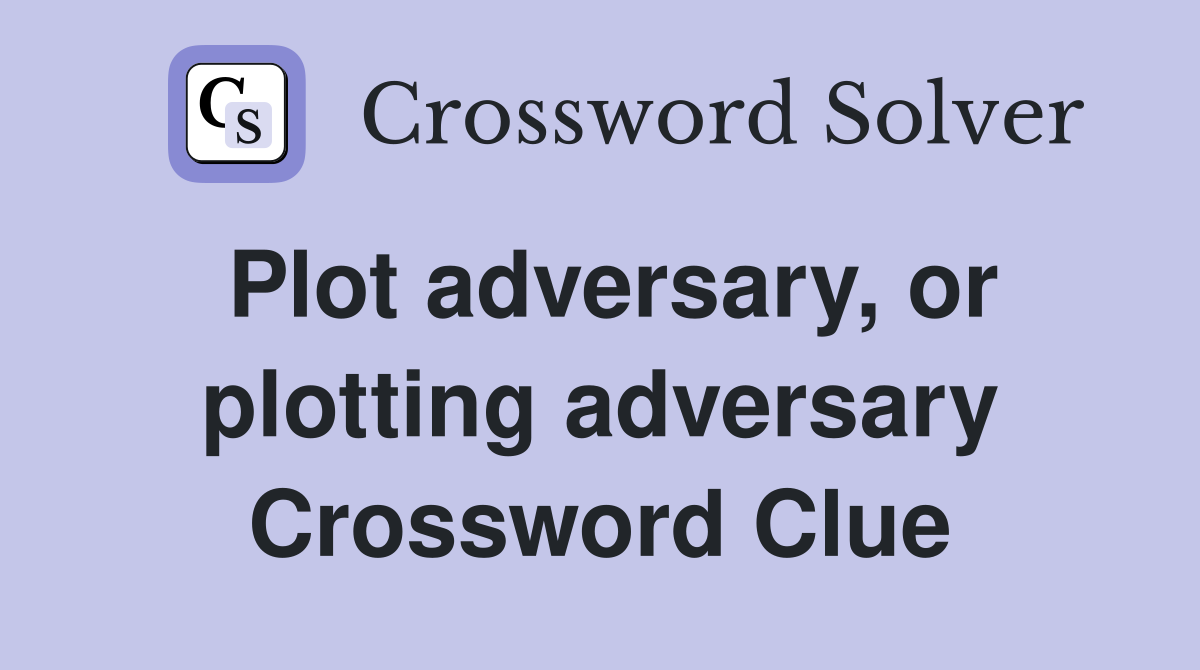 Plot adversary, or plotting adversary Crossword Clue
